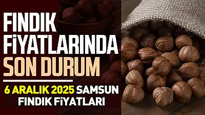 6 Aralık 2025 Samsun Fındık Fiyatları ne kadar?