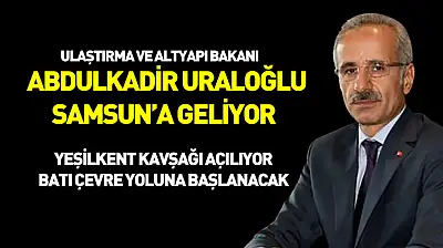 Bakan Uraloğlu Samsun'a geliyor