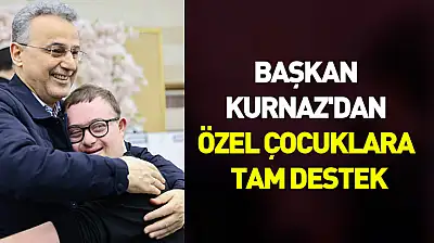 Başkan Kurnaz'dan özel çocuklara tam destek: 'Her türlü desteği sağlamaya hazırız'