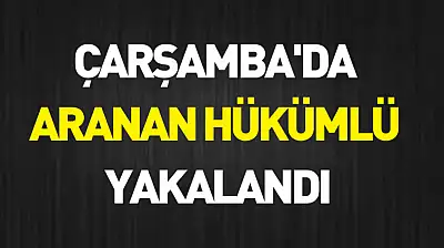Çarşamba'da aranan hükümlü yakalandı