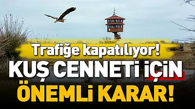 Kuş Cenneti için Önemli Karar! Trafiğe Kapatılıyor!