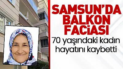 Samsun'da Balkondan Düşen Yaşlı Kadın Hayatını Kaybetti