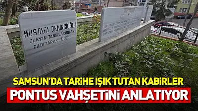 Samsun'da tarihe ışık tutan kabirler Pontus vahşetini anlatıyor