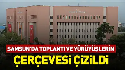 Samsun'da toplantı ve yürüyüşlerin çerçevesi çizildi