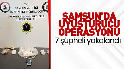 Samsun'da uyuşturucu operasyonu: 7 şüpheli yakalandı