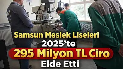 Samsun Meslek Liseleri 2025'te 295 Milyon TL Ciro Elde Etti