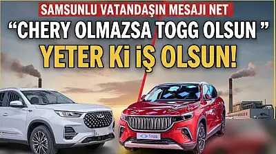 Samsunlu Vatandaşın Mesajı Net: 'Chery olmazsa TOGG olsun, Yeter ki iş olsun'