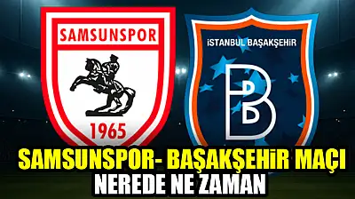 Samsunspor-Başakşehir maçı nerede ne zaman
