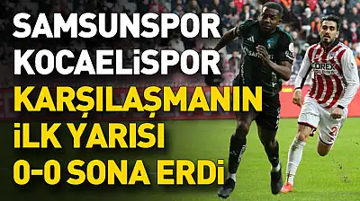 Samsunspor ile Kocaelispor arasında oynanan karşılaşmanın ilk yarısı 0-0 sona erdi