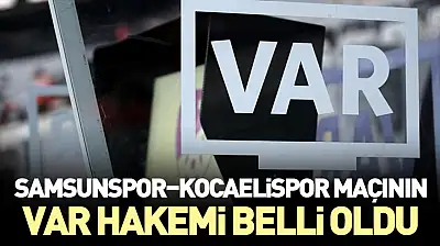 Samsunspor–Kocaelispor Maçının VAR Hakemi belli oldu