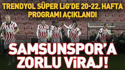 Trendyol Süper Lig'de 20-22. Hafta Programı Açıklandı: Samsunspor'u Zorlu Haftalar Bekliyor
