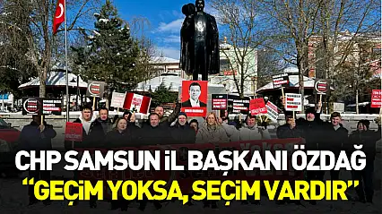 CHP Samsun İl Başkanı Özdağ: 'Geçim yoksa, seçim vardır'
