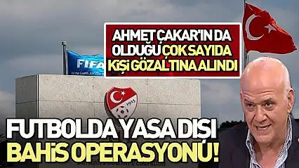 Futbolda yasa dışı bashis operasyonu!Ahmet Çakar'da gözaltında