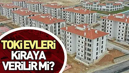 TOKİ konutları kiraya verilir mi?