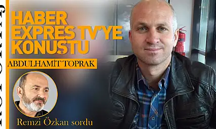 ABDULHAMİT TOPRAK HABER EXPRES TV'YE KONUŞTU!