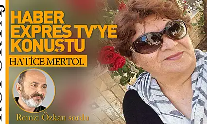 HATİCE MERTOL HABER EXPRES TV'YE KONUŞTU!