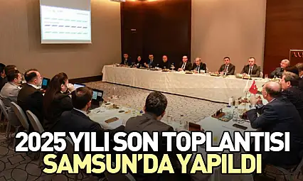 2025 yılı son toplantısı Samsun'da yapıldı