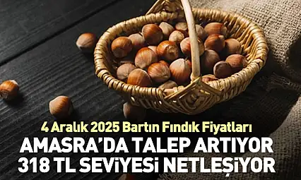 4 Aralık 2025 Bartın Fındık Fiyatları | Amasra'da Talep Artıyor: 318 TL Seviyesi Netleşiyor