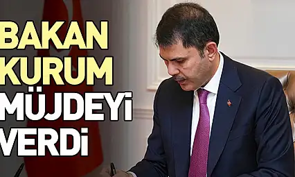 Bakan Kurum müjdeyi verdi