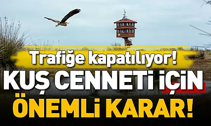 Kuş Cenneti için Önemli Karar! Trafiğe Kapatılıyor!