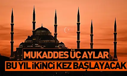 Mukaddes üç aylar bu yıl ikinci kez başlayacak