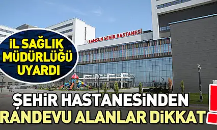 Samsun Şehier Hastanesinden randevu alanlar dikkat!