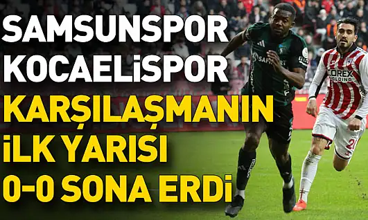 Samsunspor ile Kocaelispor arasında oynanan karşılaşmanın ilk yarısı 0-0 sona erdi