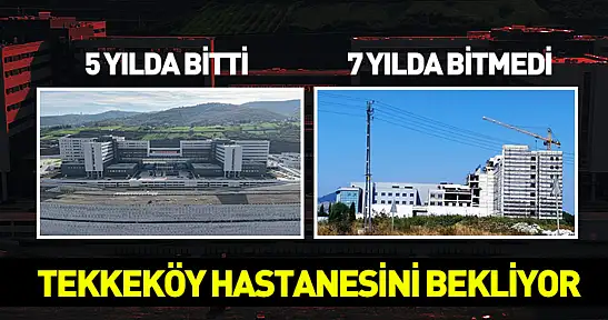 Şehir Hastanesi 5 yılda bitti, Tekkeköy Hastanesi 7 yılda tamamlanamadı!