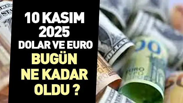 10 Kasım 2025 Dolar ve Euro Bugün Ne Kadar Oldu ?