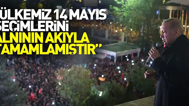 Cumhurbaşkanı Erdoğan: Ülkemiz 14 Mayıs seçimleriyle bir demokrasi şölenini daha alnının akıyla tamamlamıştır