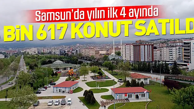 Samsun'da yılın ilk 4 ayında 6 bin konut satıldı