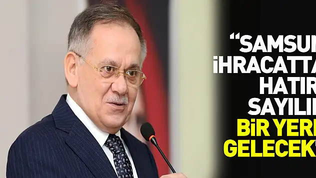 Başkan Demir: 'Samsun ihracatta hatırı sayılır bir yere gelecek'