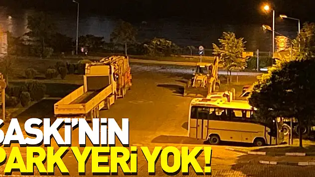 SASKİ'NİN PARK YERİ YOK!