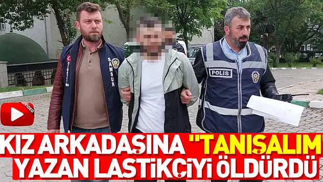 Kız arkadaşına sosyal medya üzerinden 'Tanışalım' yazan lastikçiyi öldürdü