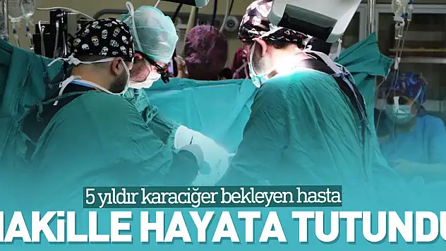 5 yıldır karaciğer bekleyen hasta nakille hayata tutundu