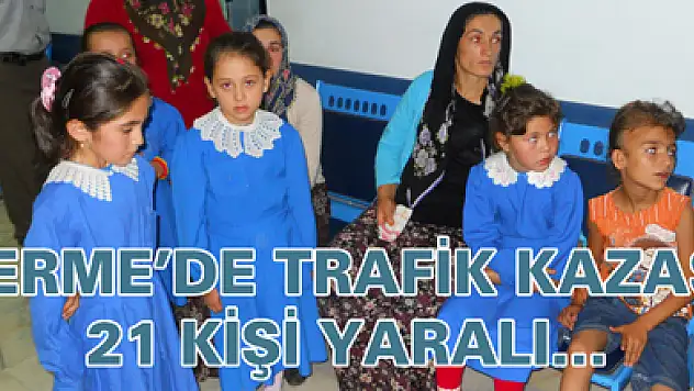 TERME'DE TRAFİK KAZASI:21 KİŞİ YARALI…