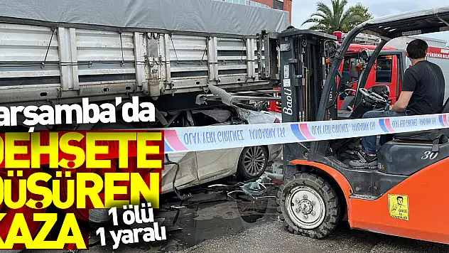 Çarşamba'da dehşete düşüren kaza: 1 ölü, 1 yaralı