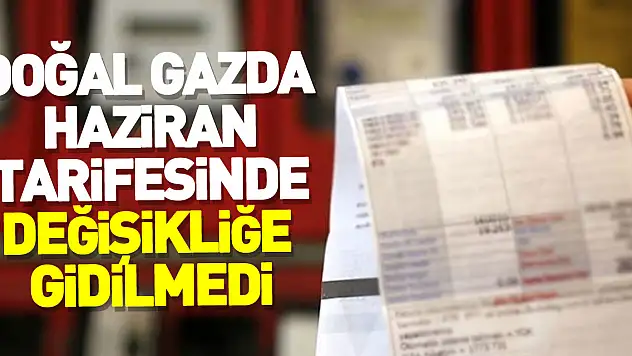 Doğal gazda haziran tarifesinde değişikliğe gidilmedi
