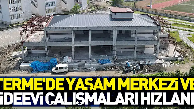 Terme'de Yaşam Merkezi ve Pideevi çalışmaları hızlandı