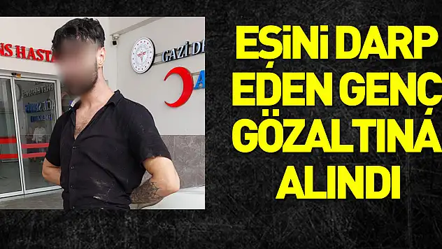 nikahlı eşini darp eden genç gözaltına alındı