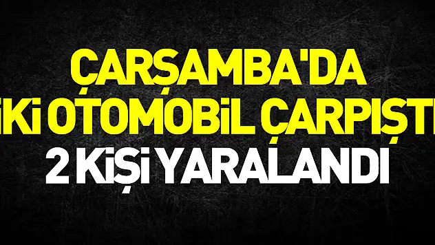 Çarşamba'da iki otomobilin çarpıştığı kazada 2 kişi yaralandı