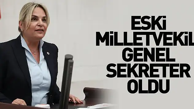 ESKİ MİLLETVEKİLİ GENEL SEKRETER OLDU