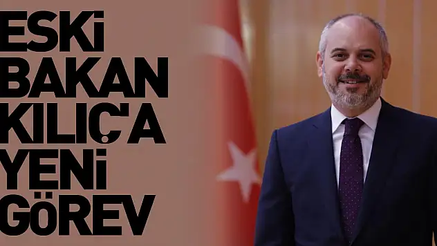 Eski Bakan Kılıç'a yeni görev