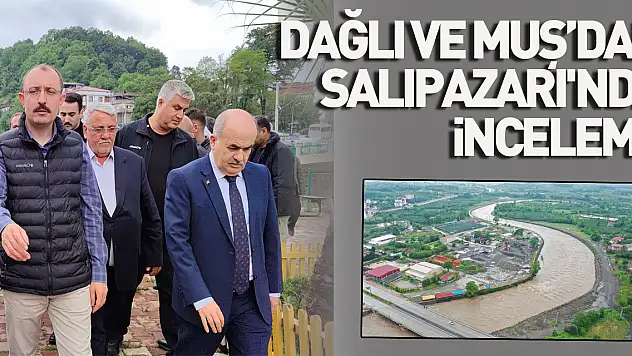 Vali Dağlı ve Milletvekili Muş'dan Salıpazarı'nda inceleme