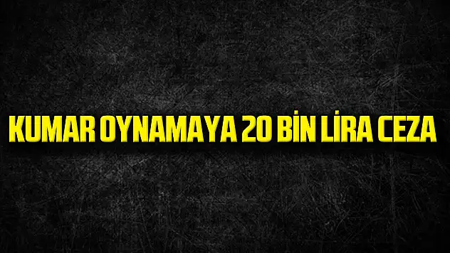 Kumar Oynamaya 20 Bin Lira Ceza