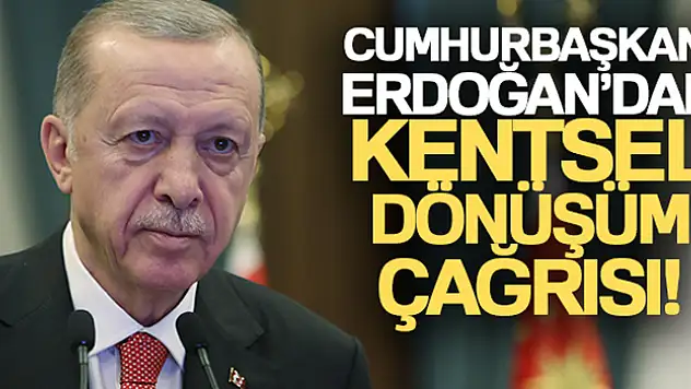 Cumhurbaşkanı Erdoğan'dan kentsel dönüşüm çağrısı
