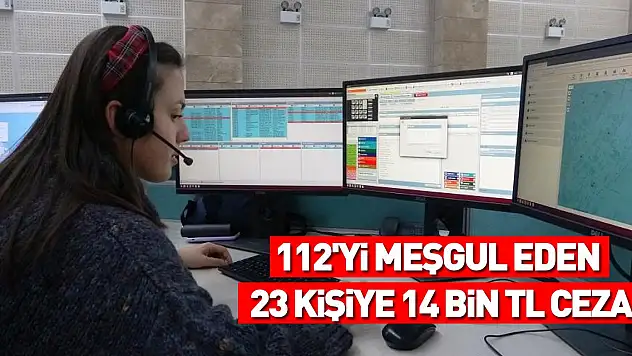112'yi meşgul eden 23 kişiye 14 bin TL ceza