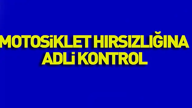 Motosiklet hırsızlığına adli kontrol