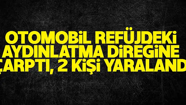 Samsun'da otomobil refüjdeki aydınlatma direğine çarptı, 2 kişi yaralandı