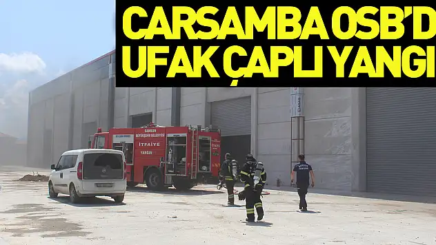 Çarşamba OSB'de ufak çaplı yangın